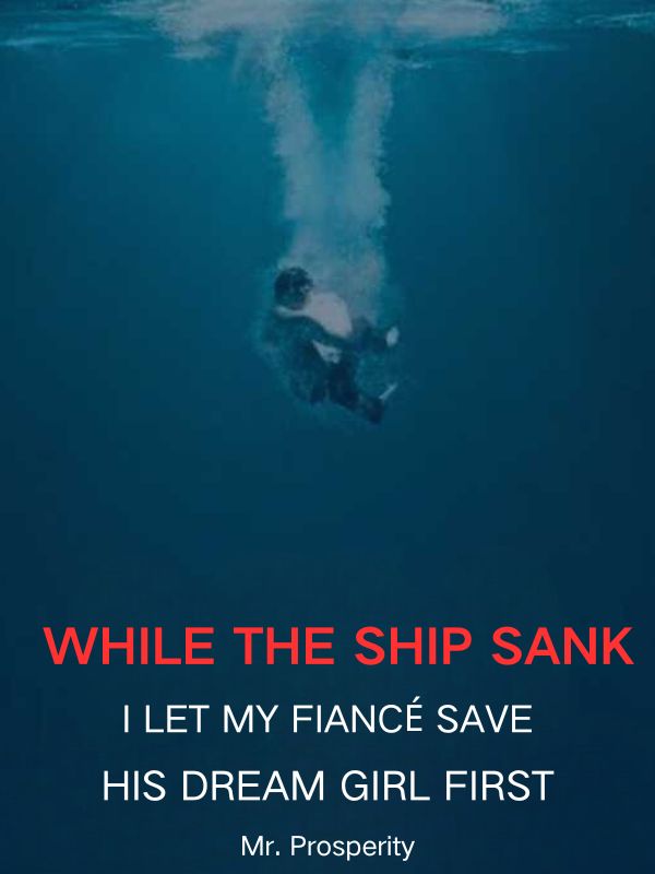 While the Ship Sank, I Let My Fiancé Save His Dream Girl First