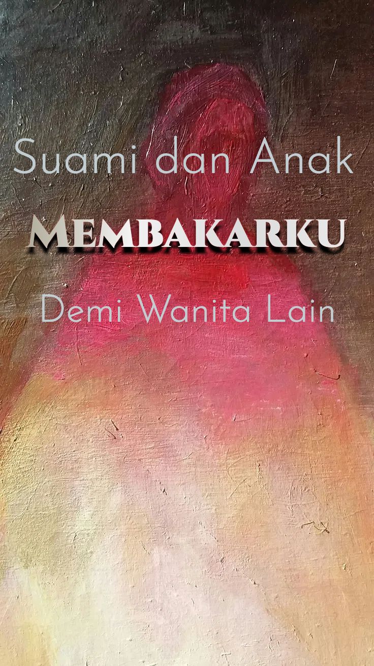 Suami dan Anak Membakarku Demi Wanita Lain