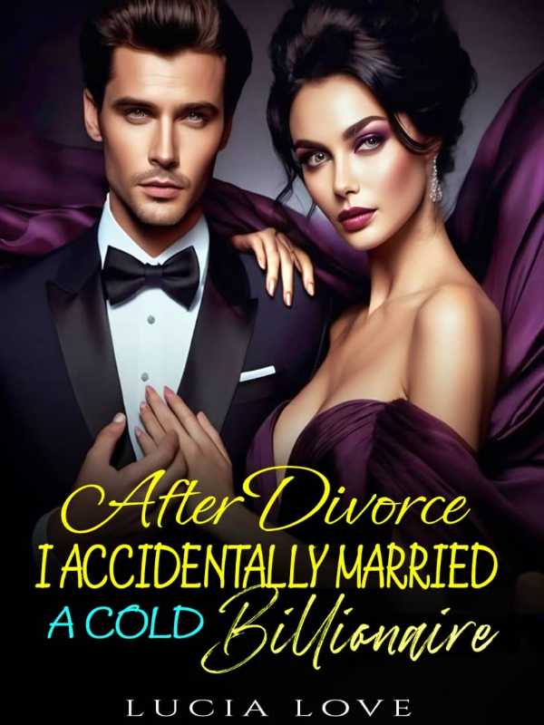 After Divorce, I Accidentally Married A Cold Billionaire