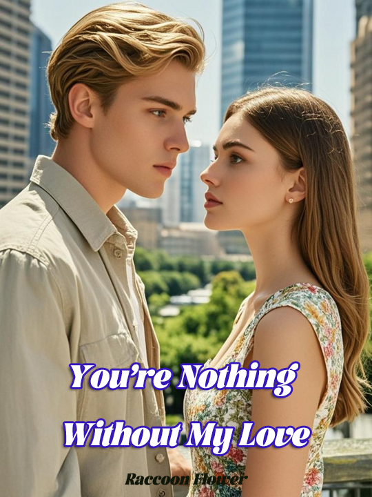 You’re Nothing Without My Love