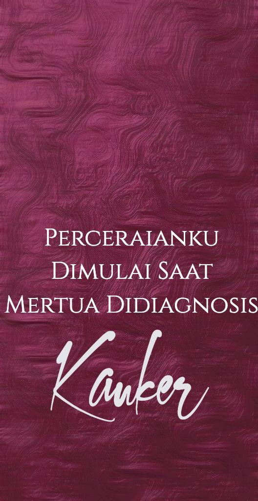 Perceraianku Dimulai Saat Mertua Didiagnosis Kanker
