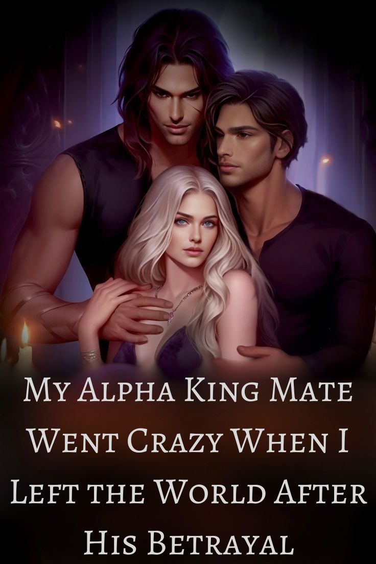My Alpha King Mate Went Crazy When I Left the World After His Betrayal
