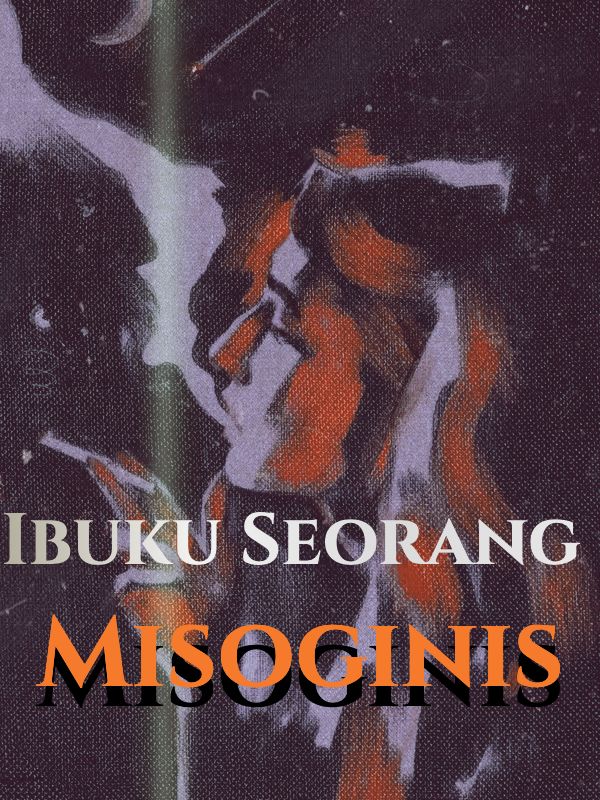 Ibuku Seorang Misoginis