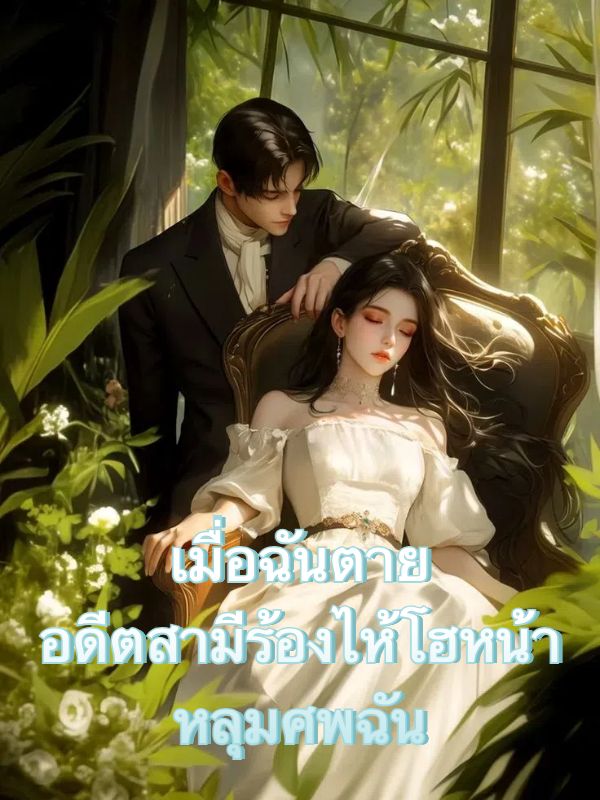 เมื่อฉันตาย อดีตสามีร้องไห้โฮหน้าหลุมศพฉัน