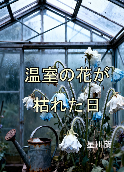 温室の花が枯れた日