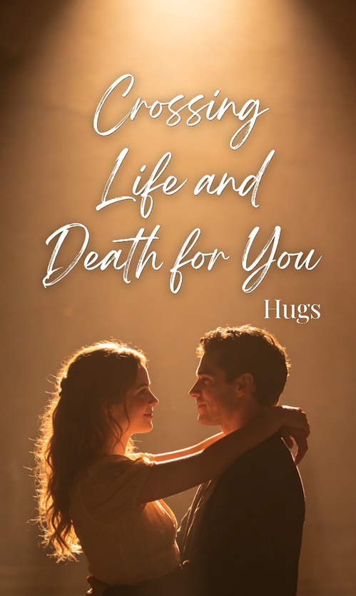 Crossing Life and Death for You