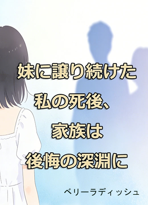 妹に譲り続けた私の死後、家族は後悔の深淵に