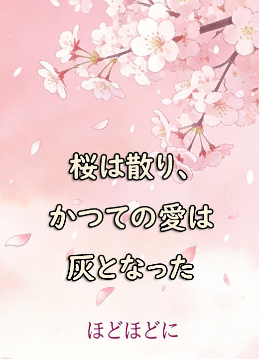 桜は散り、かつての愛は灰となった