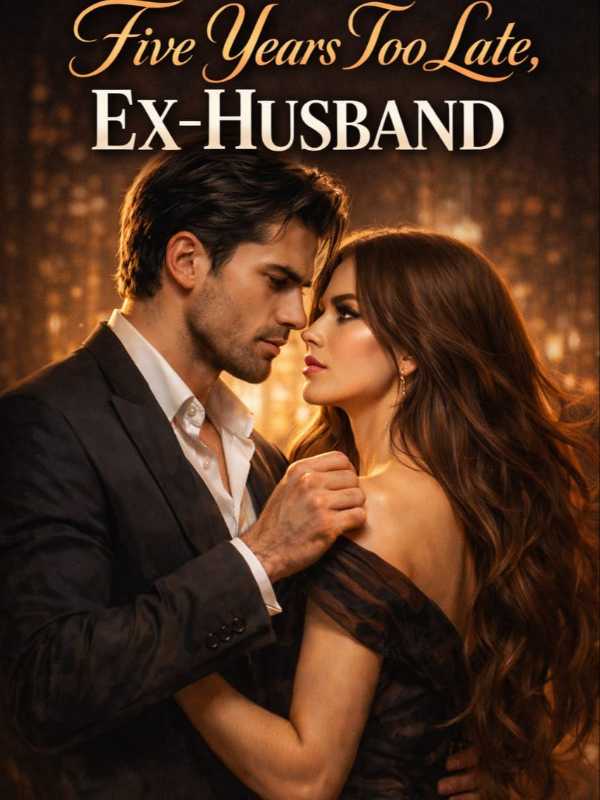 Five Years Too Late, Ex-husband!