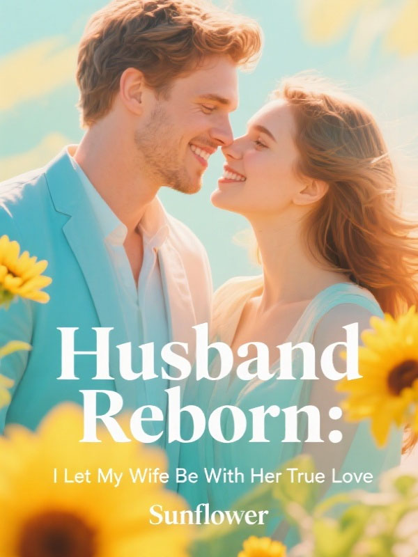Husband Reborn: I Let My Wife Be With Her True Love