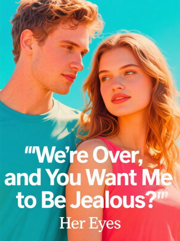We're Over, and You Want Me to Be Jealous?