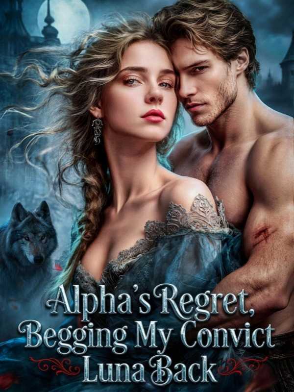Alpha's Regret, Begging My Convict Luna Back