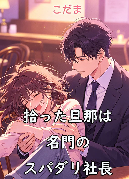 拾った旦那は名門のスパダリ社長